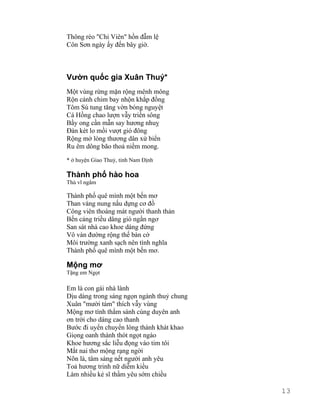 Thông réo "Chi Viên" hồn đẫm lệ 
Côn Sơn ngày ấy đến bây giờ. 
Vườn quốc gia Xuân Thuỷ* 
Một vùng rừng mặn rộng mênh mông 
Rộn cánh chim bay nhộn khắp đồng 
Tôm Sú tung tăng vờn bóng nguyệt 
Cá Hồng chao lượn vẫy triền sông 
Bầy ong cần mẫn say hương nhuỵ 
Đàn két lo mồi vượt gió đông 
Rộng mở lòng thương dân xứ biển 
Ru êm dông bão thoả niềm mong. 
* ở huyện Giao Thuỷ, tỉnh Nam Định 
Thành phố hào hoa 
Thủ vĩ ngâm 
Thành phố quê mình một bến mơ 
Than vàng nung nấu dựng cơ đồ 
Công viên thoáng mát người thanh thản 
Bến cảng triều dâng gió ngẩn ngơ 
San sát nhà cao khoe dáng đứng 
Vô vàn đường rộng thế bàn cờ 
Môi trường xanh sạch nên tình nghĩa 
Thành phố quê mình một bến mơ. 
Mộng mơ 
Tặng em Ngọt 
Em là con gái nhà lành 
Dịu dàng trong sáng ngọn ngành thuỷ chung 
Xuân "mười tám" thích vẫy vùng 
Mộng mơ tình thắm sánh cùng duyên anh 
ơn trời cho dáng cao thanh 
Bước đi uyển chuyển lòng thành khát khao 
Giọng oanh thánh thót ngọt ngào 
Khoe hương sắc liễu đọng vào tim tôi 
Mắt nai thơ mộng rạng ngời 
Nõn là, tâm sáng nết người anh yêu 
Toả hương trinh nữ diễm kiều 
Làm nhiều kẻ sĩ thầm yêu sớm chiều 
13 
 