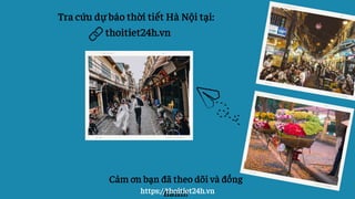 thoitiet24h.vn
Tra cứu dự báo thời tiết Hà Nội tại:
Cảm ơn bạn đã theo dõi và đồng
hành!
https://thoitiet24h.vn
 