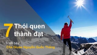 1
Thói quen
thành đạt
Trình bày:
Cha Giuse Nguyễn Quốc Thắng
7
 