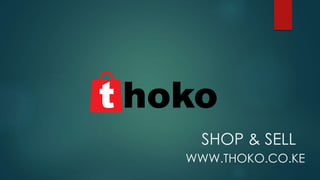 SHOP & SELL
WWW.THOKO.CO.KE
 