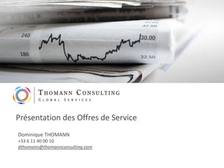 Présentation des Offres de Service
Dominique THOMANN
+33 6 11 40 00 10
dthomann@thomannconsulting.com
 
