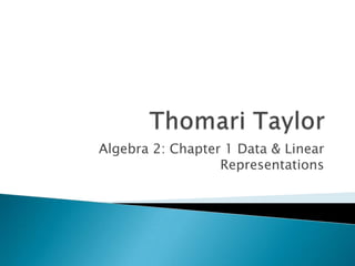 Thomari Taylor Algebra 2: Chapter 1 Data & Linear Representations 