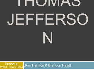 ThomasJefferson Kim Harmon & Brandon Haydt Period 4 World History Honors 