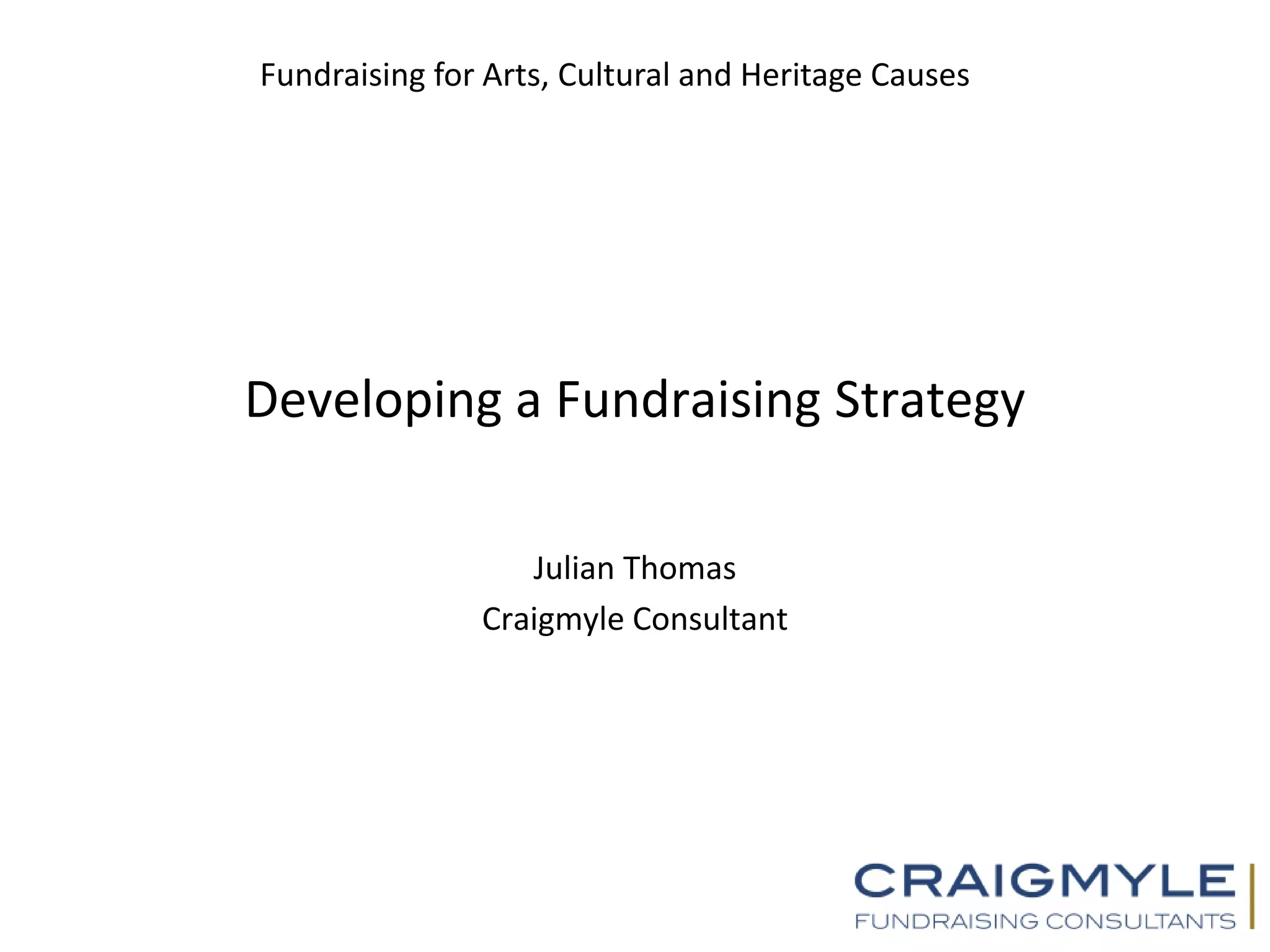 Fundraising for Arts, Cultural and Heritage Causes
Developing a Fundraising Strategy
Julian Thomas
Craigmyle Consultant