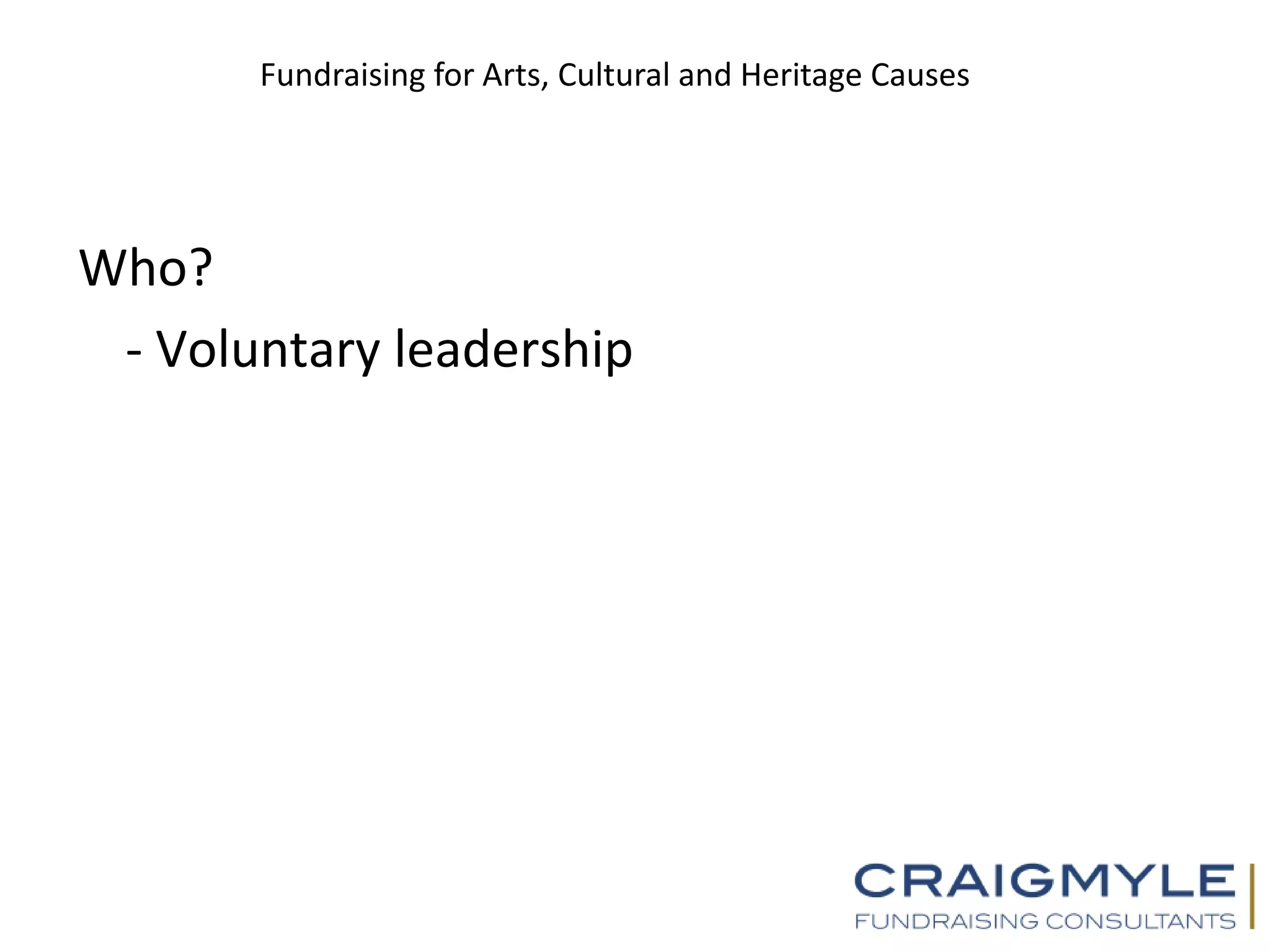 Fundraising for Arts, Cultural and Heritage Causes
Who?
- Voluntary leadership