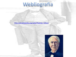 http://pt.wikipedia.org/wiki/Thomas_Edison
 