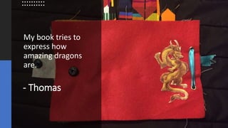 - Thomas
My book tries to
express how
amazing dragons
are.
 