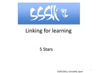 Linking for learning


      5 Stars


                                                1
                14/07/2012, Cercedilla, Spain
 