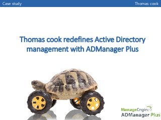 Case study

Thomas cook

Thomas cook redefines Active Directory
management with ADManager Plus

 
