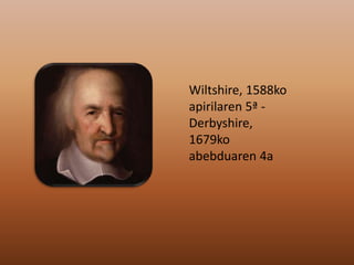 Wiltshire, 1588ko
apirilaren 5ª -
Derbyshire,
1679ko
abebduaren 4a
 