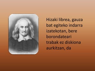 Hizaki librea, gauza
bat egiteko indarra
izatekotan, bere
borondateari
trabak ez diskiona
aurkitzan, da
 