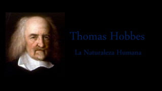 Thomas Hobbes
La Naturaleza Humana
 