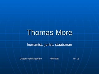 Thomas More humanist, jurist, staatsman Ocean Vanfraechem  6MTWE  nr 11 