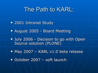 The Path to KARL: <ul><li>2001 Intranet Study </li></ul><ul><li>August 2005 - Board Meeting </li></ul><ul><li>July 2006 - ...