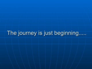The journey is just beginning.....  