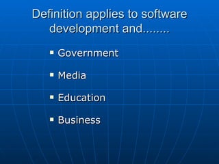 Definition applies to software development and........ <ul><li>Government </li></ul><ul><li>Media </li></ul><ul><li>Educat...