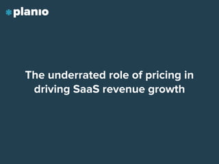 The underrated role of pricing in
driving SaaS revenue growth
 