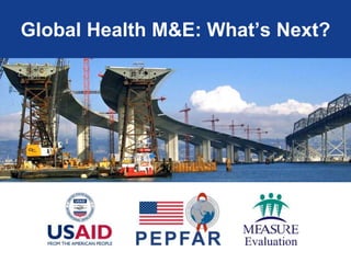 Global Health M&E: What’s Next? 
 