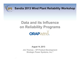 Jim Thomas – VP Product Development
Strategic Power Systems, Inc.
Data and its Influence
on Reliability Programs
Sandia 2013 Wind Plant Reliability Workshop
August 14, 2013
 