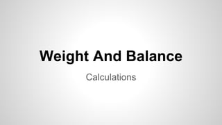 Weight And Balance
Calculations
 