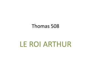 Thomas 508


LE ROI ARTHUR
 