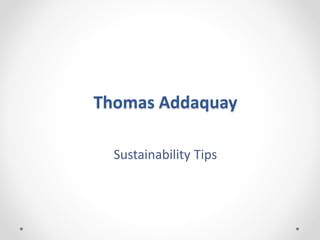 Thomas Addaquay
Sustainability Tips
 