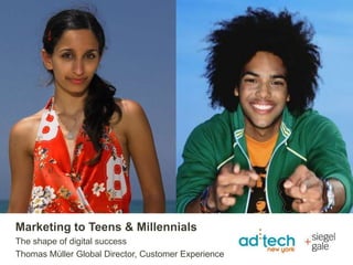 Marketing to Teens & Millennials
The shape of digital success
Thomas Müller Global Director, Customer Experience
 