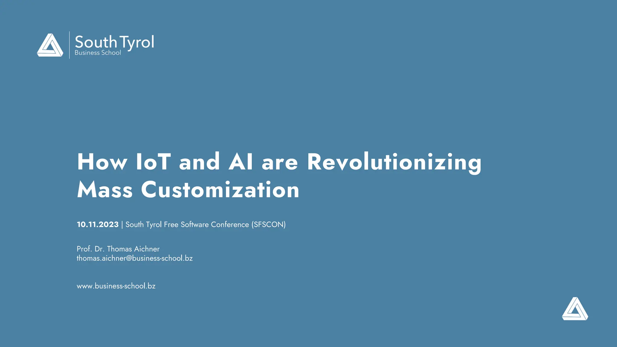 10.11.2023 | South Tyrol Free Software Conference (SFSCON)
How IoT and AI are Revolutionizing
Mass Customization
Prof. Dr. Thomas Aichner
thomas.aichner@business-school.bz
www.business-school.bz
 