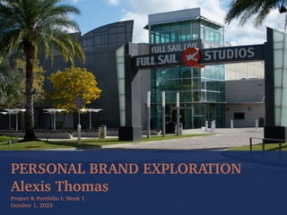 PERSONAL BRAND EXPLORATION
Alexis Thomas
Project & Portfolio I: Week 1
October 1, 2023
 