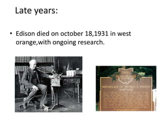 Late years:Edison died on october 18,1931 in west orange,with ongoing research.