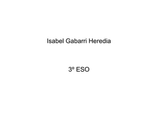 Isabel Gabarri Heredia



       3º ESO
 