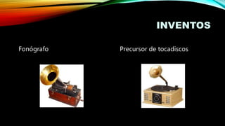 INVENTOS 
Fonógrafo Precursor de tocadiscos 
 