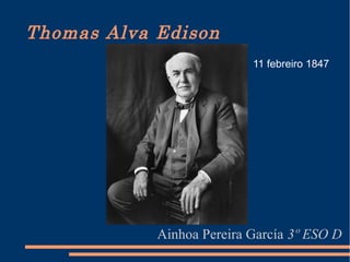 Thomas Alva Edison
Ainhoa Pereira García 3º ESO D
11 febreiro 1847
 