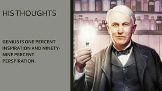 HISTHOUGHTS
GENIUS IS ONE PERCENT
INSPIRATION AND NINETY-
NINE PERCENT
PERSPIRATION.
 