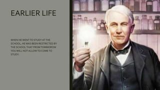 EARLIER LIFE
WHEN HEWENT TO STUDY ATTHE
SCHOOL, HEWAS BEEN RESTRICTED BY
THE SCHOOL THAT FROMTOMMOROW
YOU WILL NOT ALLOW TO COMETO
STUDY.
 