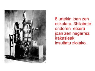 8 urtekin joan zen
eskolara. 3hilabete
ondoren etxera
joan zen negarrez
irakasleak
insultatu ziolako.

 