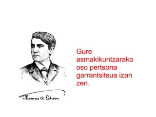 Gure
asmakikuntzarako
oso pertsona
garrantsitsua izan
zen.

 