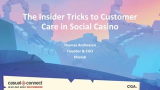 The Insider Tricks to Customer
Care in Social Casino
Thomas Andreasen
Founder & CGO
Playlab
 