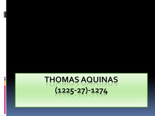 THOMAS AQUINAS
  (1225-27)-1274
 