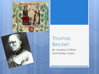 Thomas
Becket
By: Madison O’Brien
and Katelyn Lease
 