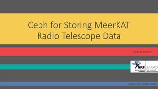 Ceph for Storing MeerKAT
Radio Telescope Data
Thomas Bennett
Ceph Day London 2019
 