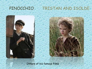 PINOCCHIO TRISTAN AND ISOLDE
Others of his famous films
 