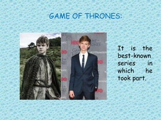 GAME OF THRONES:
It is the
best-known
series in
which he
took part.
 