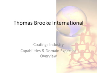 Thomas Brooke International 
Coatings Industry 
Capabilities & Domain Expertise 
Overview 
 