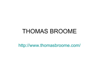THOMAS BROOME http :// www.thomasbroome.com / 