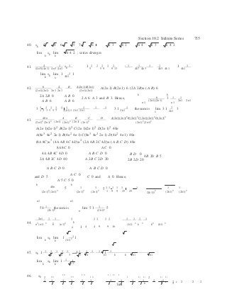k
k
 

Section 10.2 Infinite Series 715
40. sk 5  4 6  5 7  6  k 3  k 2  k 4  k 3  k 4 2
lim sk lim

k 4 2 ; series diverges
k k
41. 4 1 1 1 1 1 1 1 1 1 1 1
 1
(4n3)(4n1) 4n3 4n1
sk  1
5  5 9 9 13
 4k7 4k3  4k3 4k1
1
4k1
1lim
k
sk lim 1 4k1
1
42. 6 A B A(2n1)B(2n1)
(2n1)(2n1) 2n1 2n1  (2n1)(2n1)
A(2n 1) B(2n 1) 6 (2A 2B)n (A B) 6
2A 2B 0 A B 0 k k
 2A 6 A 3 and B 3. Hence,  6 3 1 1
A B 6 A B 6 (2n1)(2n1)
n1 n1
2n1 2n1
1 1 1 1 1 1 1 1 1
 1
 13 1 3 3 5 5 7 2(k1)1 2k1 2k1
3 1
2k1
the sum is lim 3 1 2k1
3
40n A B C D A(2n1)(2n1)2
B(2n1)2
C(2n1)(2n1)2
D(2n1)2
43.
(2n1)
2
(2n1)
2 (2n1) (2n1)
2 (2n1) (2n1)
2  (2n1)2
(2n1)2
A(2n 1)(2n 1)2
B(2n 1)2
C(2n 1)(2n 1)2
D(2n 1)2
40n
A(8n3
4n2
2n 1) B(4n2
4n 1) C(8n3
4n2
2n 1) D(4n2
4n 1) 40n
(8A 8C)n3
(4A 4B 4C 4D)n2
(2A 4B 2C 4D)n (A B C D) 40n
8A 8C 0
4A 4B 4C 4D 0
A C 0
A B C D 0 B D 0
2A 4B 2C 4D 40

A 2B C 2D 20
4B 20 B 5
2B 2D 20
A B C D 0 A B C D 0
and D 5  A C 0
C 0 and A 0. Hence,
A 5 C 5 0
k  k 
40n

5 1

1 5 1 1 1 1 1 1 1 1

n1
(2n1)2
(2n1)2


n1
(2n1)2
(2n1)2 1 9 9 25 25 2(k1)1
2
(2k1)2
(2k1)2
1 the sum is lim 5 1 1 55 1
(2k1)2

(2k1)2
n 
2n1 1 1 1  1 1 1 1 1 1 1 1
44. 2 2 2 2 k  2 2 2 2
n (n1) n (n1)
 s 1
1

4 4 9 9 16
(k1) k k (k1)
lim sk lim 1
(k1)2
1
k k
45. sk 1 1 1 1 1 1 1 1 1 1 1 1
lim
2 2 3 3 4
sk lim 1 1 1
k1 k k k1 k1
46.
k
sk 2

k
1 2
 1 2 
k1
1 3
 1 3 
1 4
 1 ( 1) 1
1 1 ( 1) 2

1 ( 1)
1 1 1 1 1 1 1 1 1 1 1 1
lim k 2 2 2 2 2
2 k
2 k
 