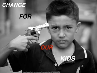 https://www.ﬂickr.com/photos/thomasleuthard/7789840378/
CHANGE
FOR
OUR
KIDS
 