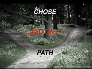 https://www.ﬂickr.com/photos/60359963@N00/5943132296/
CHOSE
ANOTHER
PATH
 