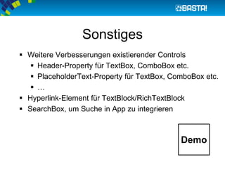 Sonstiges
 Weitere Verbesserungen existierender Controls
 Header-Property für TextBox, ComboBox etc.
 PlaceholderText-Property für TextBox, ComboBox etc.
 …
 Hyperlink-Element für TextBlock/RichTextBlock
 SearchBox, um Suche in App zu integrieren
Demo
 