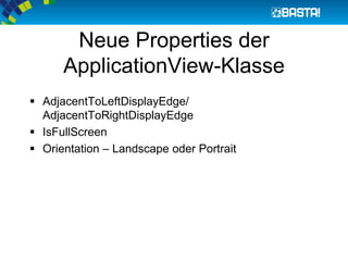 Neue Properties der
ApplicationView-Klasse
 AdjacentToLeftDisplayEdge/
AdjacentToRightDisplayEdge
 IsFullScreen
 Orientation – Landscape oder Portrait
 
